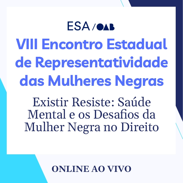 6257  VIII Encontro Estadual de Representatividade das Mulheres Negras nas Carreiras Jurídicas - Existir Resiste: Saúde Mental e os Desafios da Mulher Negra no Direito